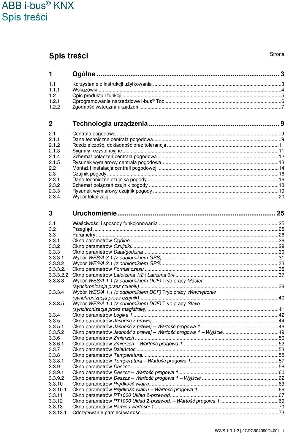 .. 12 2.1.5 Rysunek wymiarowy centrala pogodowa... 13 2.2 Montaż i instalacja centrali pogodowej... 14 2.3 Czujnik pogody... 16 2.3.1 Dane techniczne czujnika pogody... 16 2.3.2 Schemat połączeń czujnik pogody.