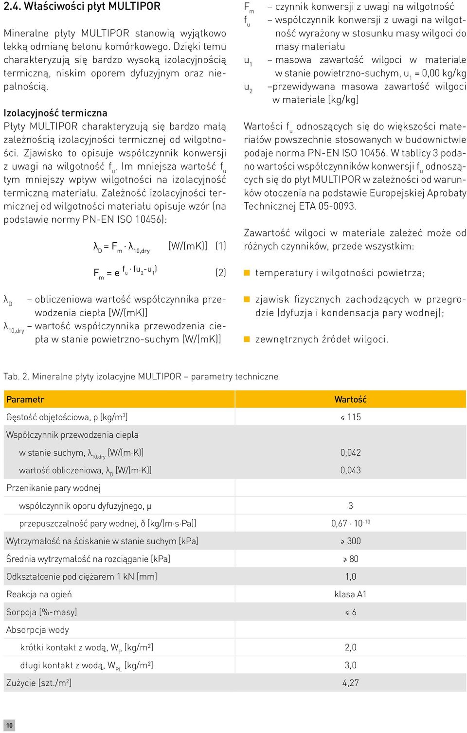 Izolacyjność termiczna Płyty MULTIPOR charakteryzują się bardzo małą zależnością izolacyjności termicznej od wilgotności. Zjawisko to opisuje współczynnik konwersji z uwagi na wilgotność f u.