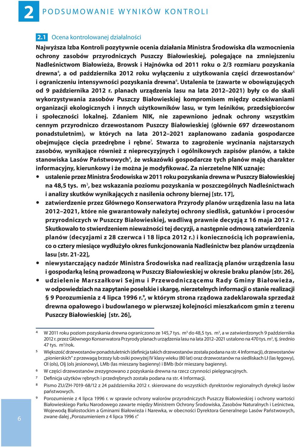 zmniejszeniu Nadleśnictwom Białowieża, Browsk i Hajnówka od 2011 roku o 2/3 rozmiaru pozyskania drewna4, a od października 2012 roku wyłączeniu z użytkowania części drzewostanów5 i ograniczeniu