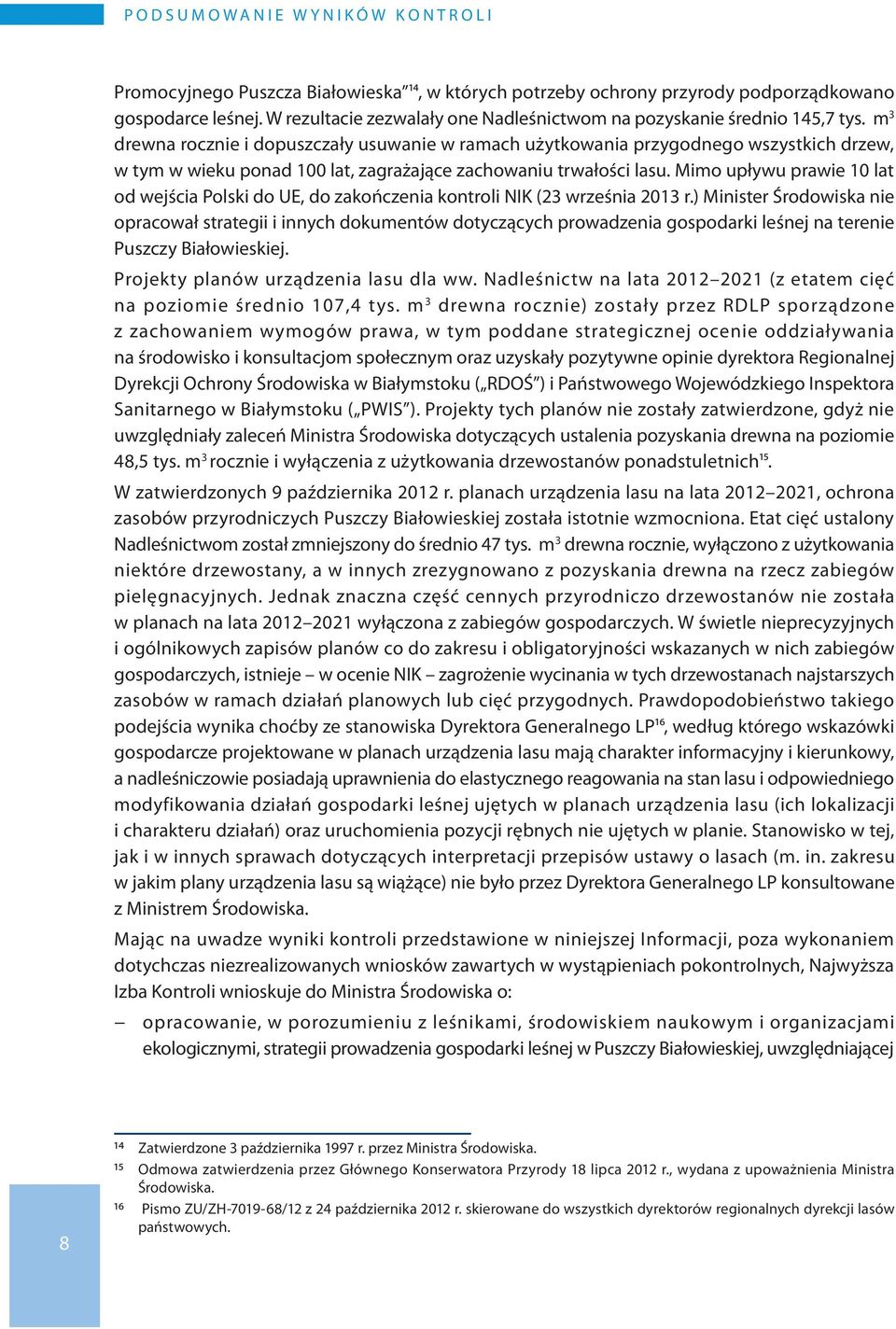 m 3 drewna rocznie i dopuszczały usuwanie w ramach użytkowania przygodnego wszystkich drzew, w tym w wieku ponad 100 lat, zagrażające zachowaniu trwałości lasu.