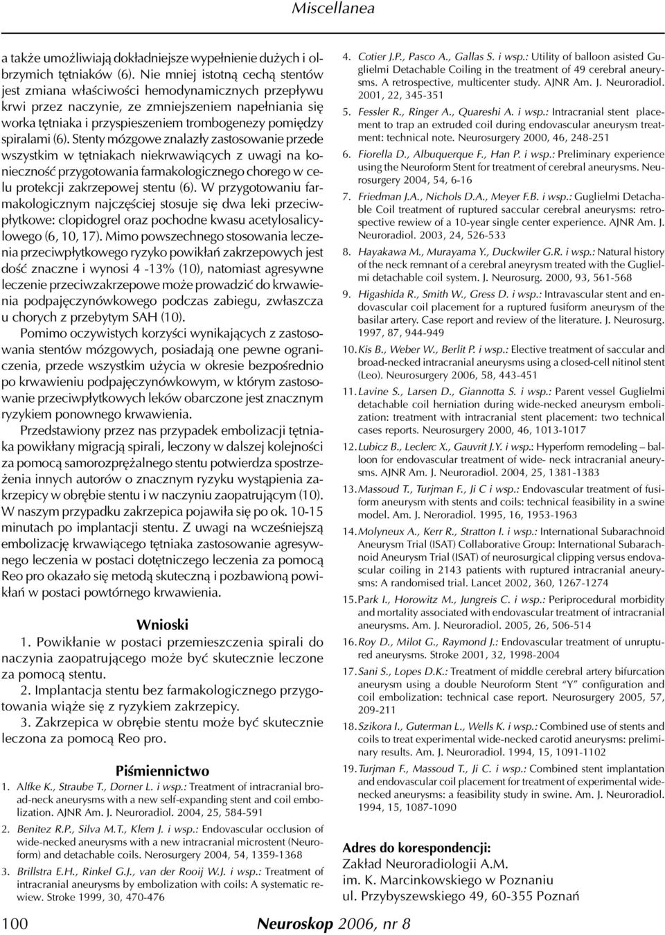 spiralami (6). Stenty mózgowe znalaz³y zastosowanie przede wszystkim w têtniakach niekrwawi¹cych z uwagi na koniecznoœæ przygotowania farmakologicznego chorego w celu protekcji zakrzepowej stentu (6).