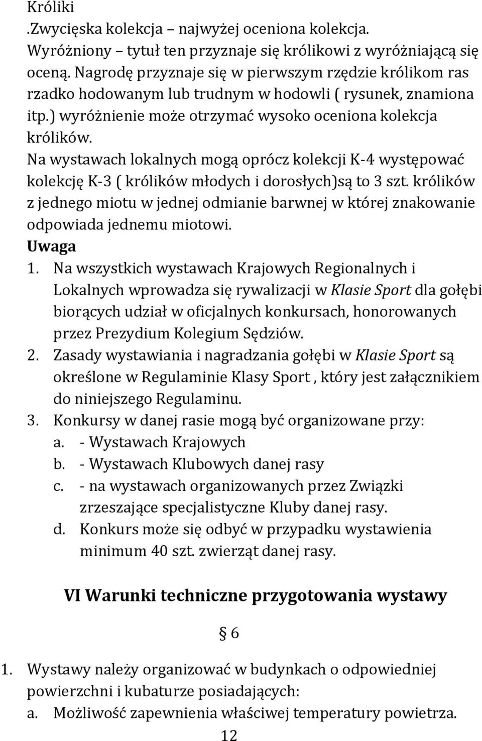 Na wystawach lokalnych mogą oprócz kolekcji K-4 występować kolekcję K-3 ( królików młodych i dorosłych)są to 3 szt.