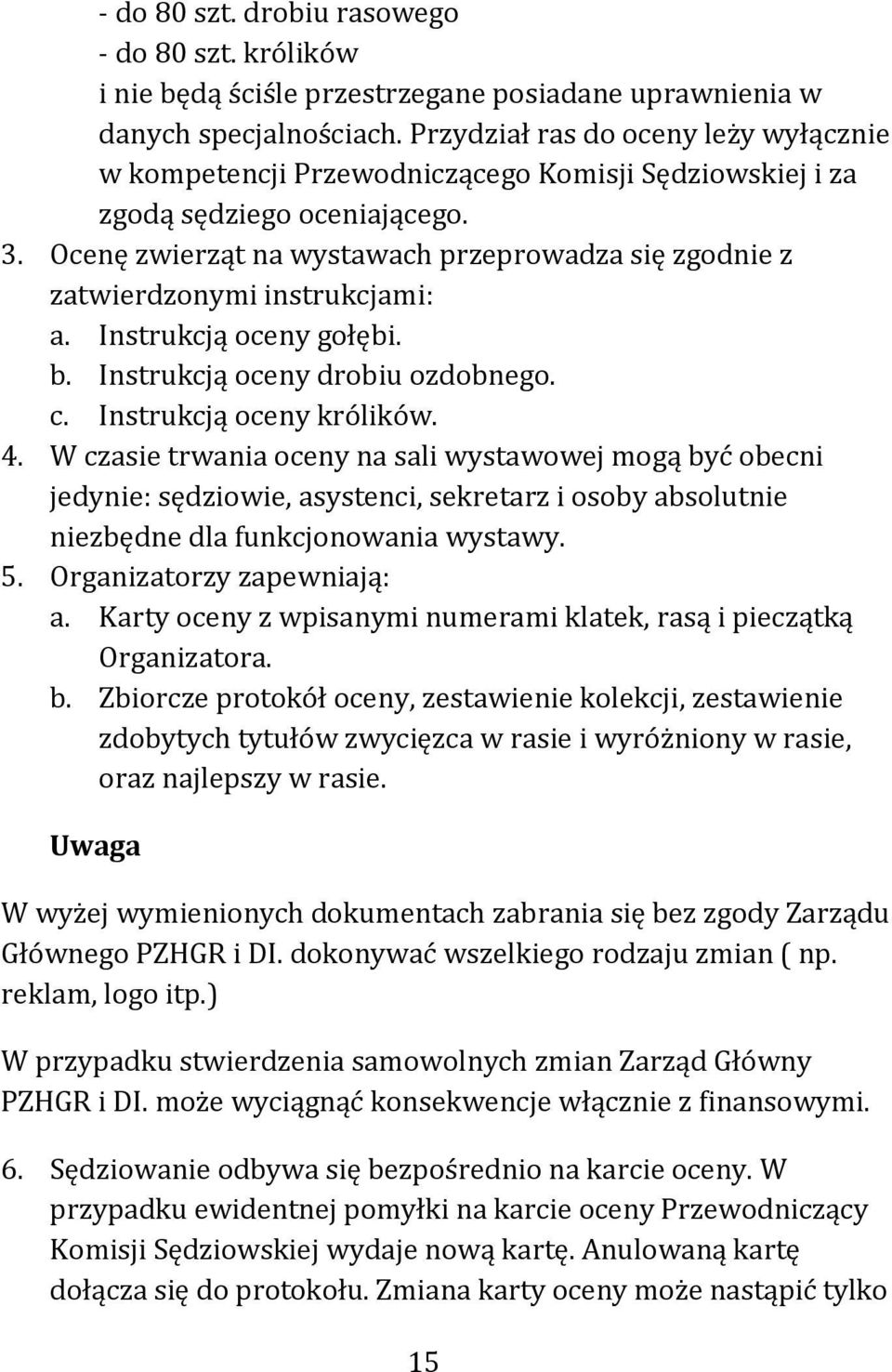 Ocenę zwierząt na wystawach przeprowadza się zgodnie z zatwierdzonymi instrukcjami: a. Instrukcją oceny gołębi. b. Instrukcją oceny drobiu ozdobnego. c. Instrukcją oceny królików. 4.