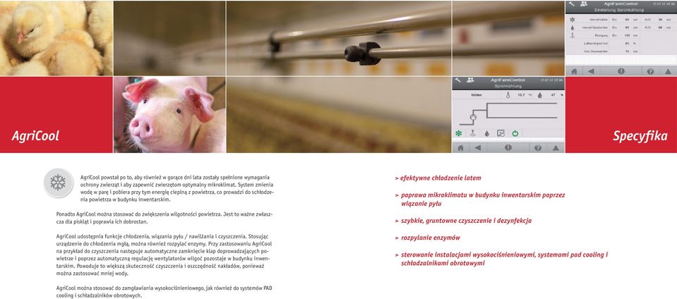 Ponadto AgriCool można stosować do zwiększenia wilgotności powietrza. Jest to ważne zwłaszcza dla piskląt i poprawia ich dobrostan.