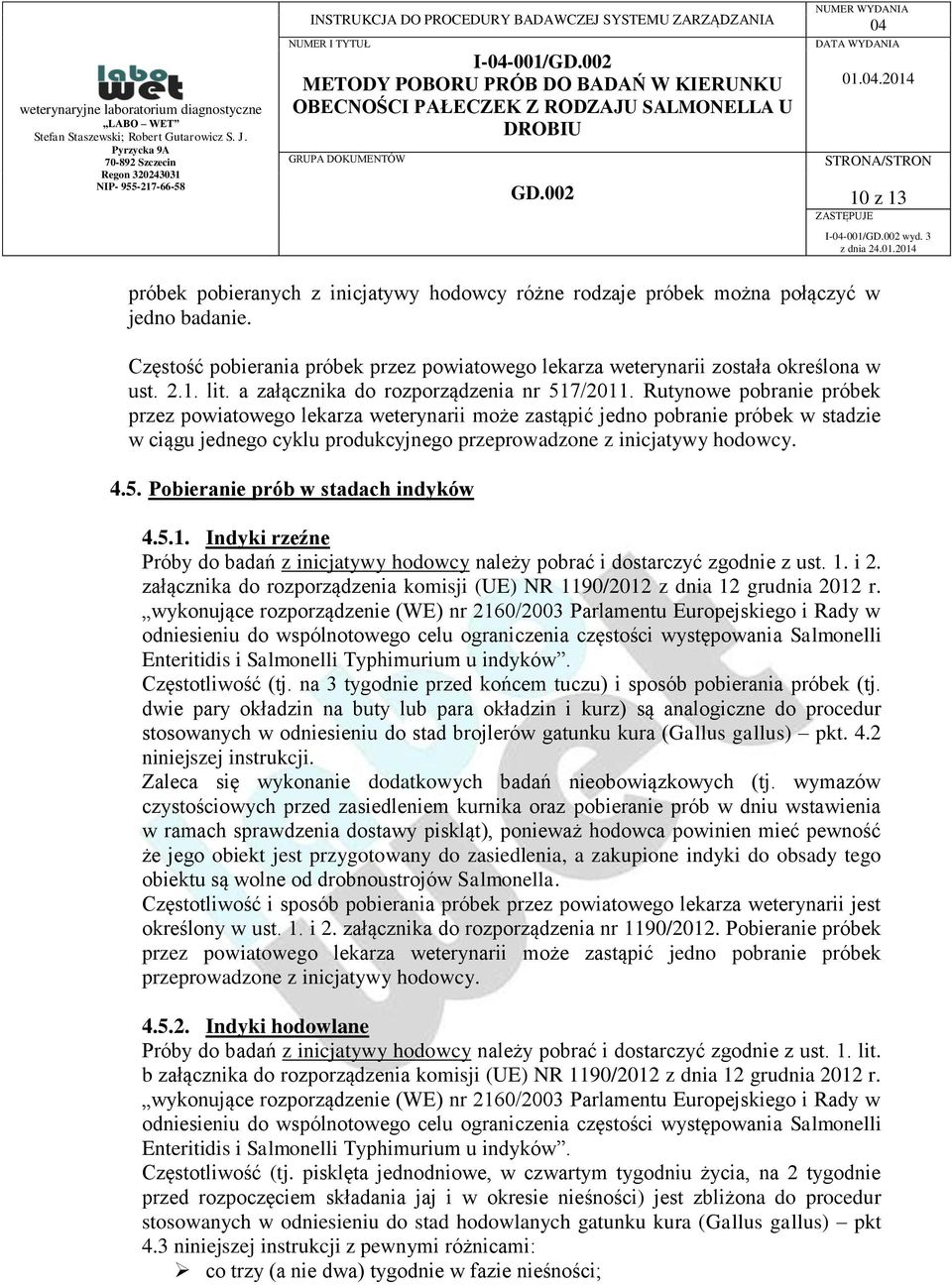 Rutynowe pobranie próbek przez powiatowego lekarza weterynarii może zastąpić jedno pobranie próbek w stadzie w ciągu jednego cyklu produkcyjnego przeprowadzone z inicjatywy hodowcy. 4.5.