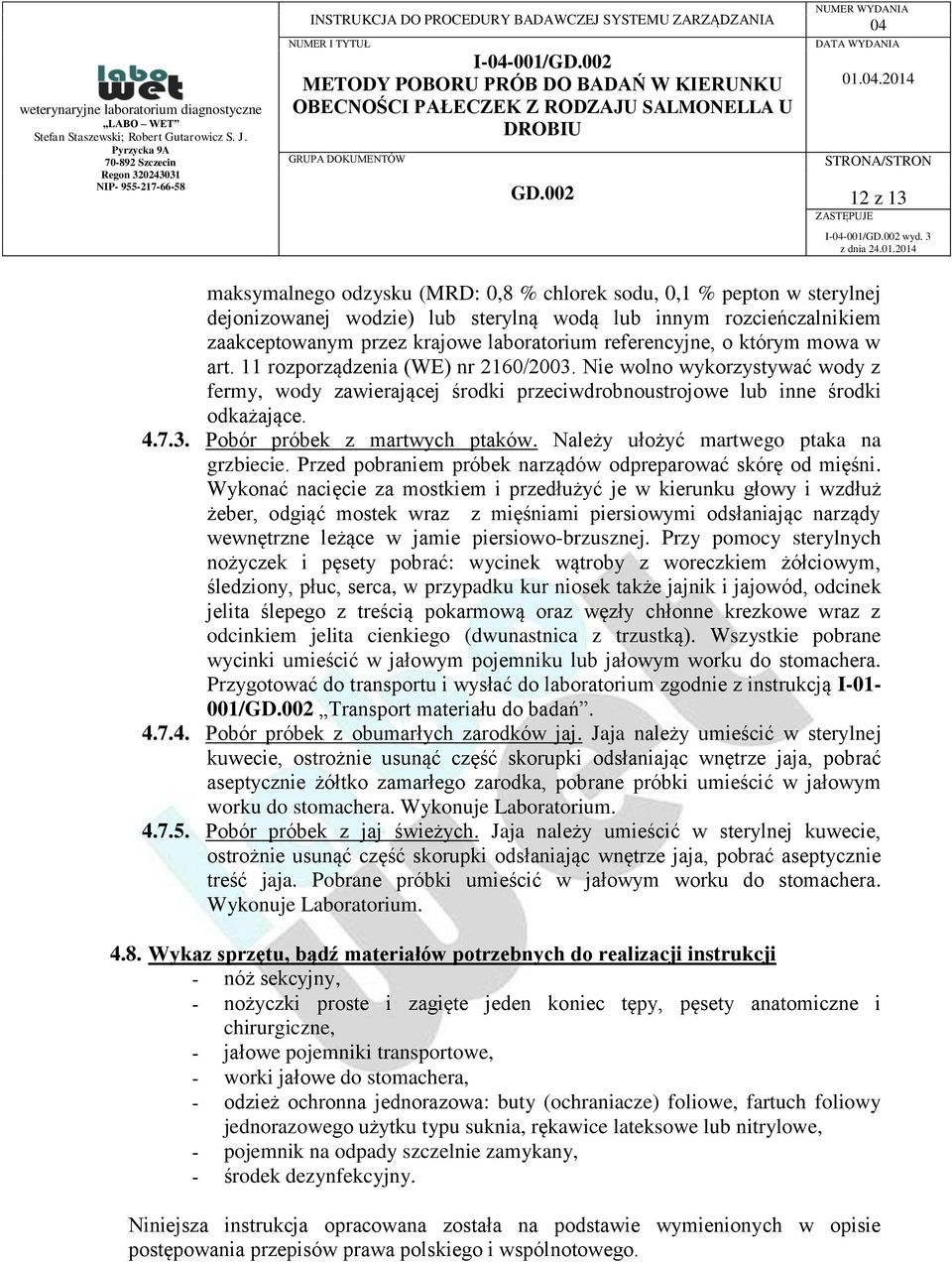 którym mowa w art. 11 rozporządzenia (WE) nr 2160/2003. Nie wolno wykorzystywać wody z fermy, wody zawierającej środki przeciwdrobnoustrojowe lub inne środki odkażające. 4.7.3. Pobór próbek z martwych ptaków.