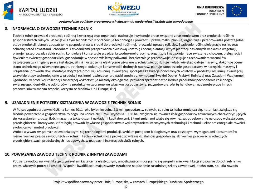 W związku z tym technik rolnik opracowuje technologie i prowadzi uprawę roślin, planuje, organizuje i przeprowadza poszczególne etapy produkcji, planuje zaopatrzenie gospodarstwa w środki do