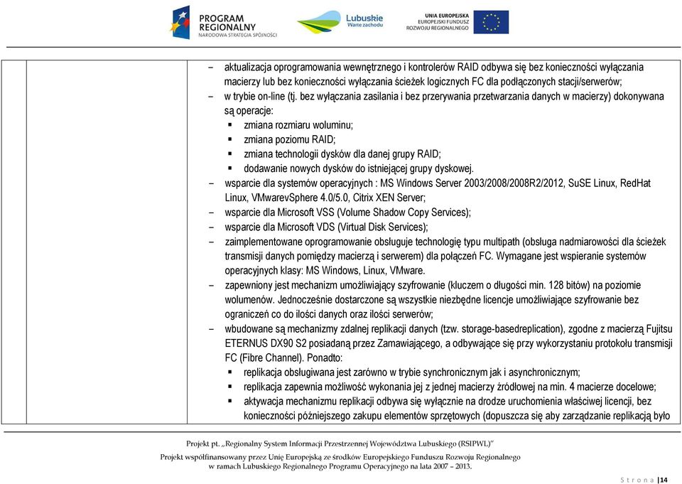 bez wyłączania zasilania i bez przerywania przetwarzania danych w macierzy) dokonywana są operacje: zmiana rozmiaru woluminu; zmiana poziomu RAID; zmiana technologii dysków dla danej grupy RAID;