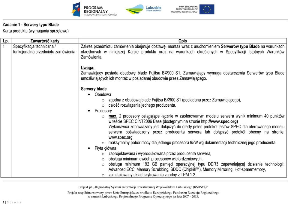 określonych w niniejszej Karcie produktu oraz na warunkach określonych w Specyfikacji Istotnych Warunków Zamówienia. Uwaga: Zamawiający posiada obudowę blade Fujitsu BX900 S1.