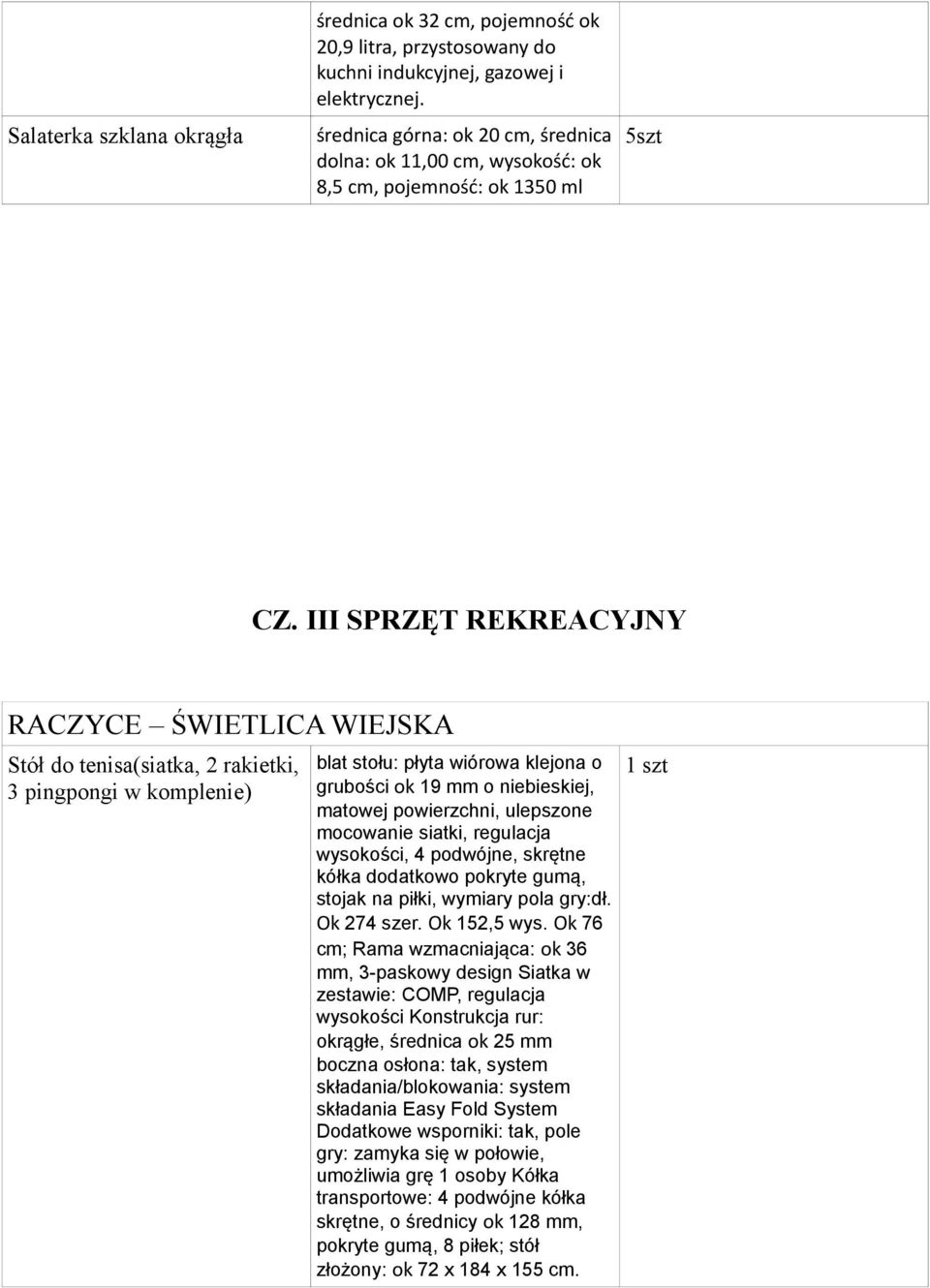 III SPRZĘT REKREACYJNY RACZYCE ŚWIETLICA WIEJSKA Stół do tenisa(siatka, 2 rakietki, 3 pingpongi w komplenie) blat stołu: płyta wiórowa klejona o grubości ok 19 mm o niebieskiej, matowej powierzchni,