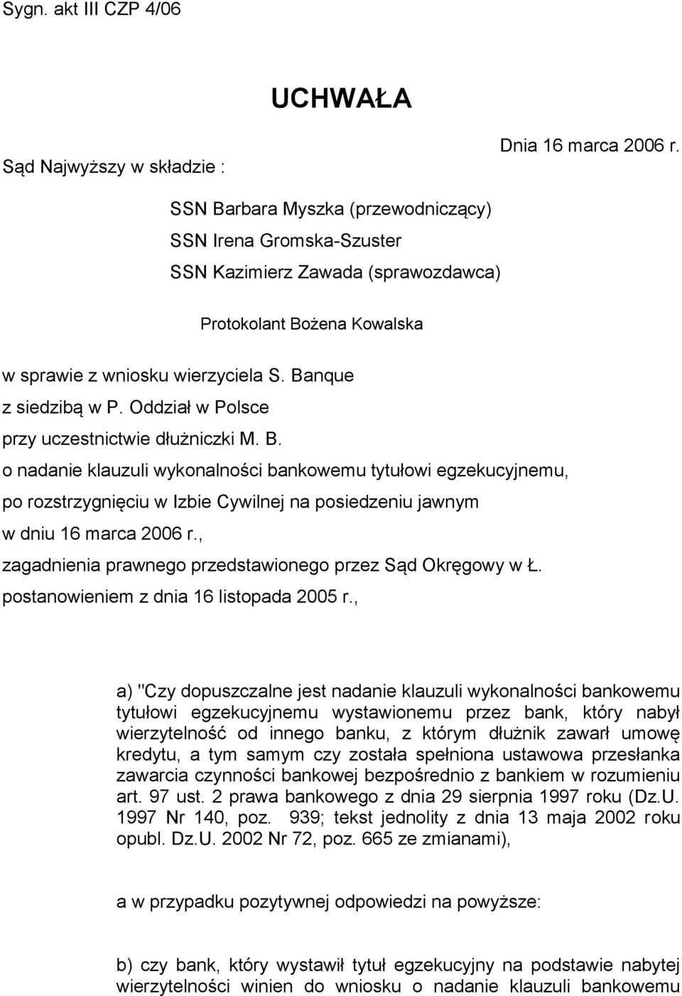 Oddział w Polsce przy uczestnictwie dłużniczki M. B. o nadanie klauzuli wykonalności bankowemu tytułowi egzekucyjnemu, po rozstrzygnięciu w Izbie Cywilnej na posiedzeniu jawnym w dniu 16 marca 2006 r.