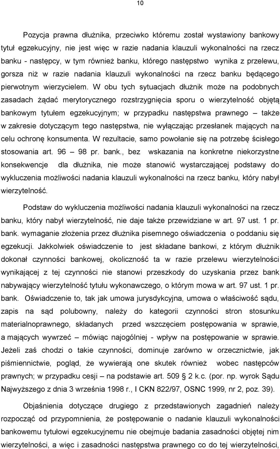 W obu tych sytuacjach dłużnik może na podobnych zasadach żądać merytorycznego rozstrzygnięcia sporu o wierzytelność objętą bankowym tytułem egzekucyjnym; w przypadku następstwa prawnego także w