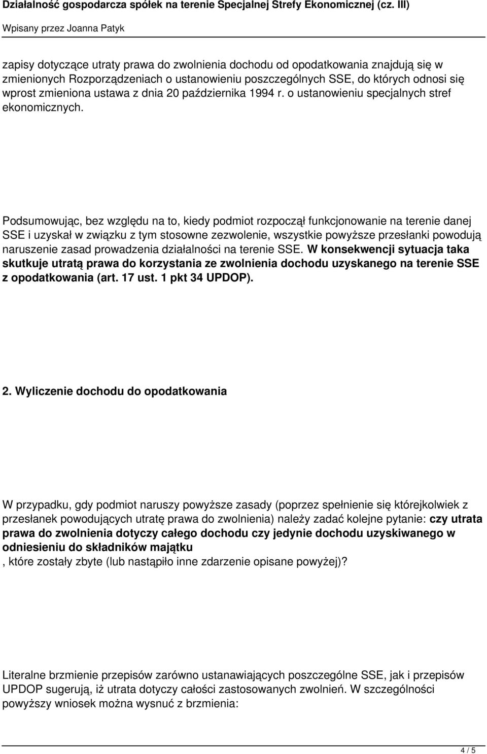 Podsumowując, bez względu na to, kiedy podmiot rozpoczął funkcjonowanie na terenie danej SSE i uzyskał w związku z tym stosowne zezwolenie, wszystkie powyższe przesłanki powodują naruszenie zasad