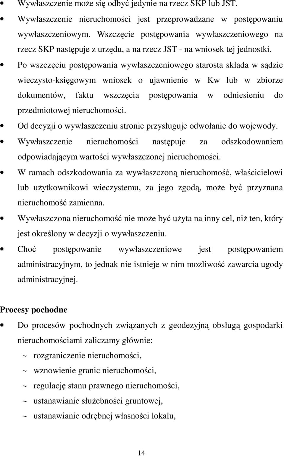 Po wszczęciu postępowania wywłaszczeniowego starosta składa w sądzie wieczysto-księgowym wniosek o ujawnienie w Kw lub w zbiorze dokumentów, faktu wszczęcia postępowania w odniesieniu do