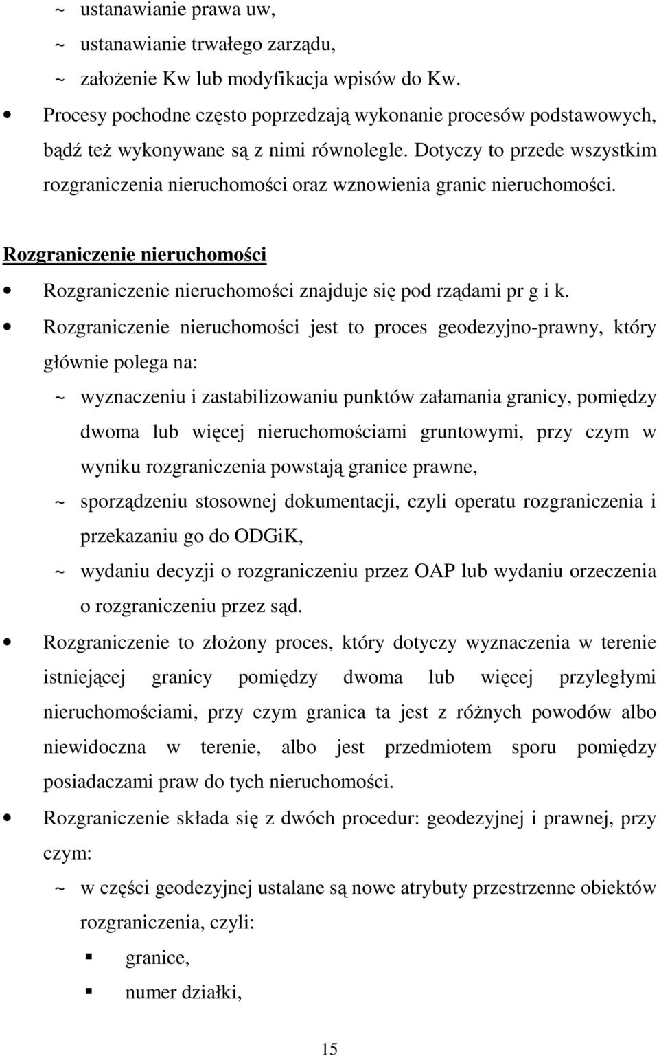 Dotyczy to przede wszystkim rozgraniczenia nieruchomości oraz wznowienia granic nieruchomości. Rozgraniczenie nieruchomości Rozgraniczenie nieruchomości znajduje się pod rządami pr g i k.