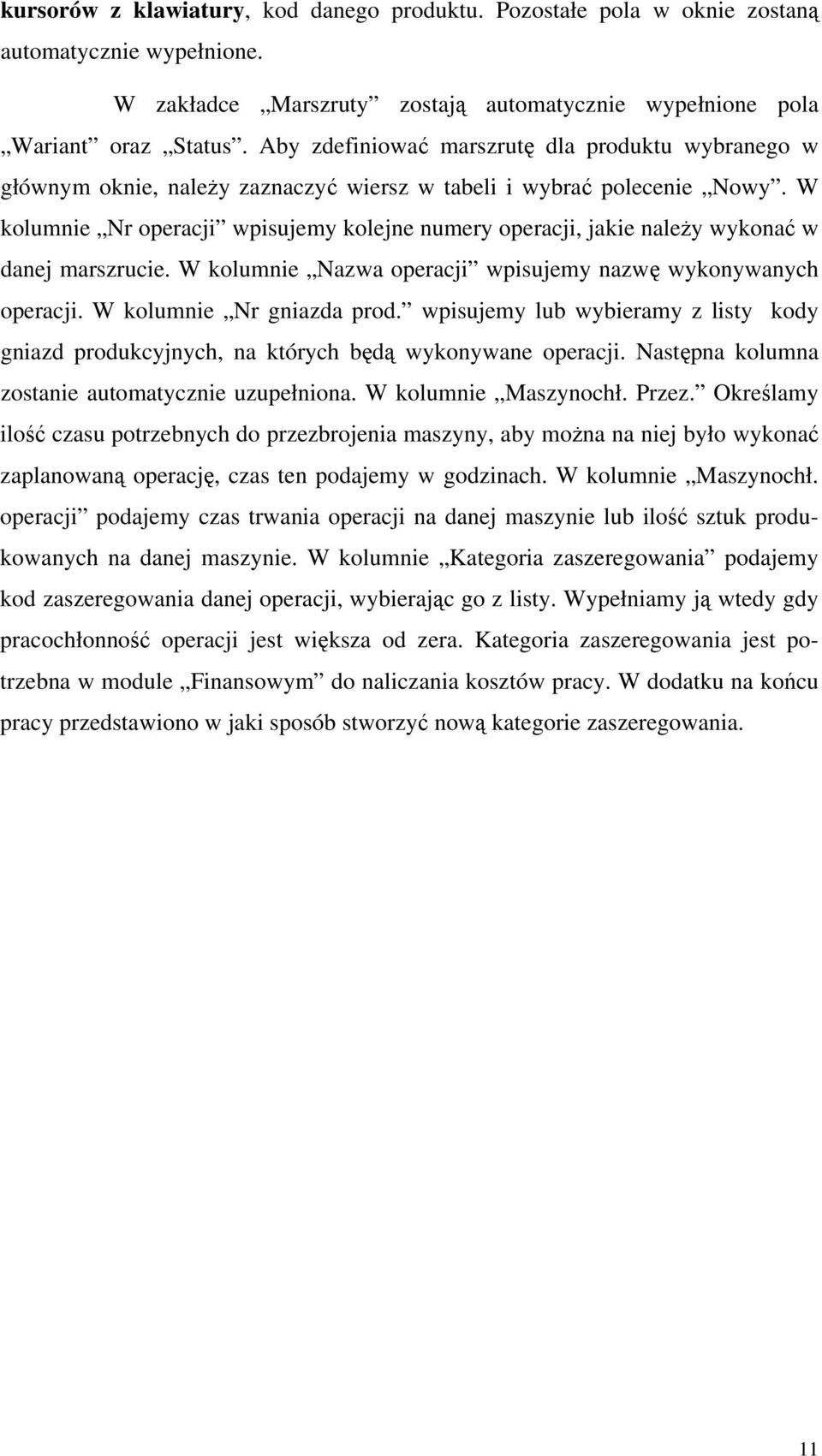 W kolumnie Nr operacji wpisujemy kolejne numery operacji, jakie należy wykonać w danej marszrucie. W kolumnie Nazwa operacji wpisujemy nazwę wykonywanych operacji. W kolumnie Nr gniazda prod.