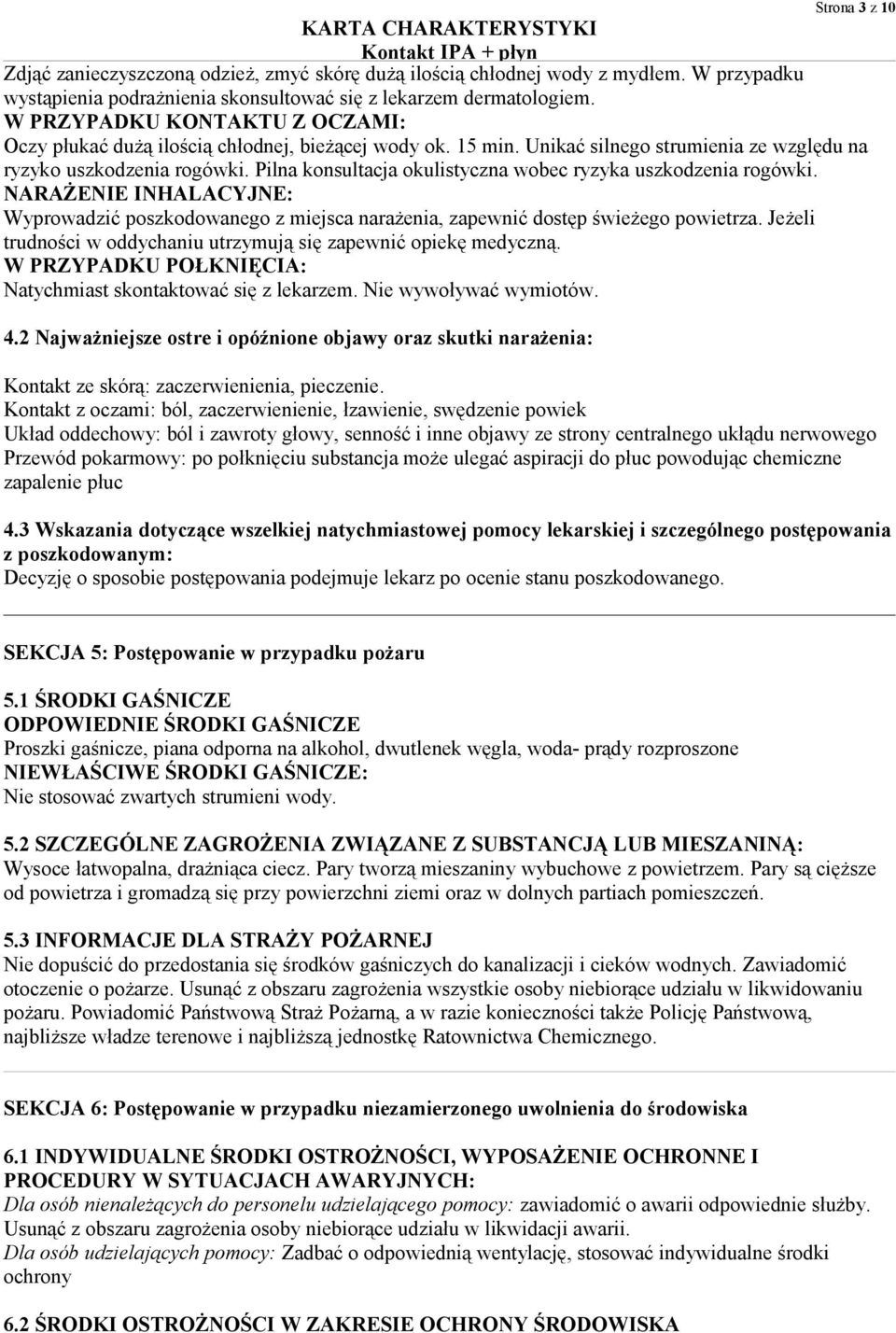 Pilna konsultacja okulistyczna wobec ryzyka uszkodzenia rogówki. NARAŻENIE INHALACYJNE: Wyprowadzić poszkodowanego z miejsca narażenia, zapewnić dostęp świeżego powietrza.