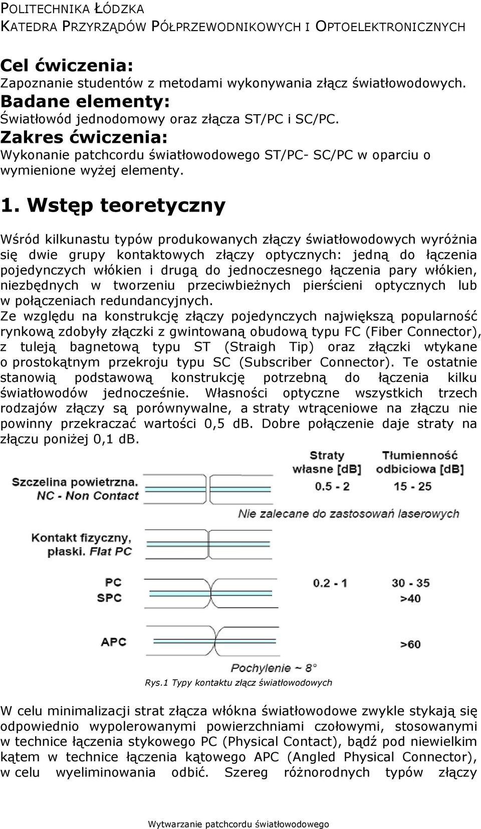 Wstęp teoretyczny Wśród kilkunastu typów produkowanych złączy światłowodowych wyróżnia się dwie grupy kontaktowych złączy optycznych: jedną do łączenia pojedynczych włókien i drugą do jednoczesnego