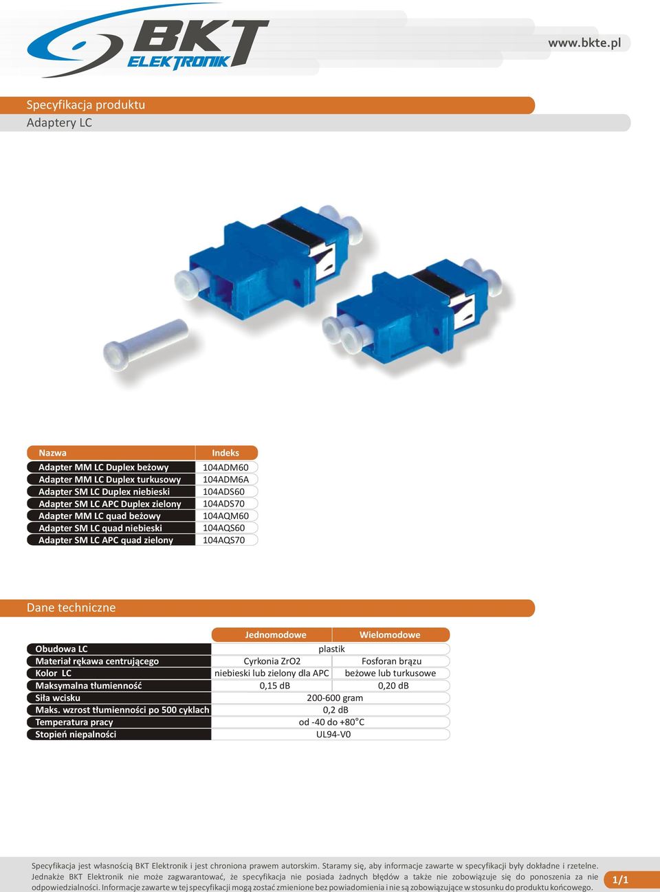 104ADS70 Adapter MM LC quad beżowy Adapter SM LC quad niebieski 104AQM60 104AQS60 Adapter SM LC APC quad zielony 104AQS70 Dane techniczne Jednomodowe Wielomodowe Obudowa LC plastik Materiał Obudowa