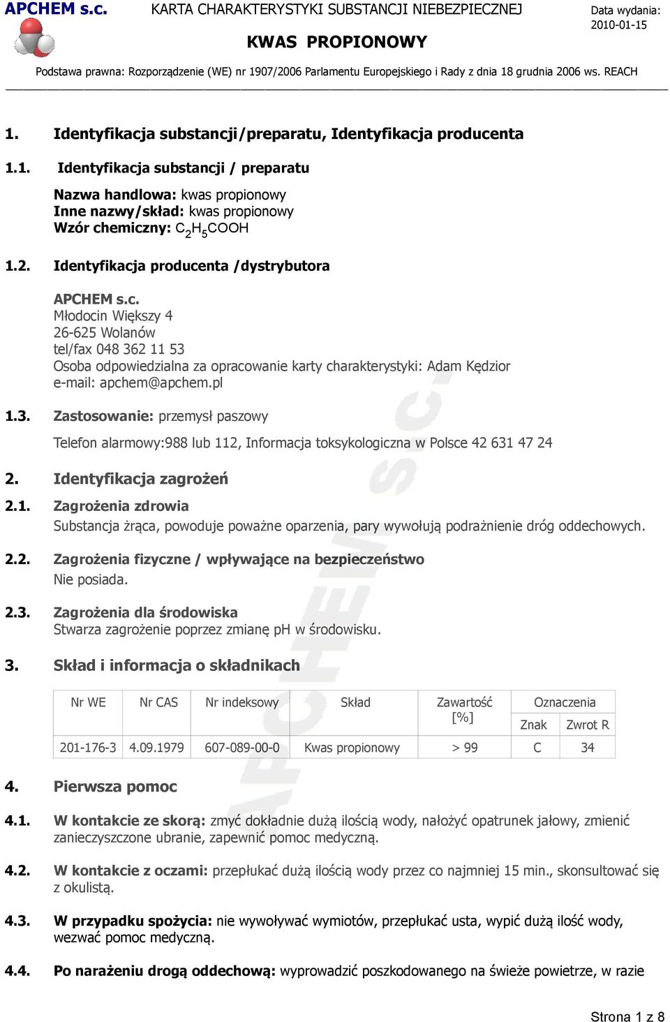 pl 1.3. Zastosowanie: przemysł paszowy Telefon alarmowy:988 lub 112, Informacja toksykologiczna w Polsce 42 631 47 24 2. Identyfikacja zagrożeń 2.1. Zagrożenia zdrowia Substancja żrąca, powoduje poważne oparzenia, pary wywołują podrażnienie dróg oddechowych.