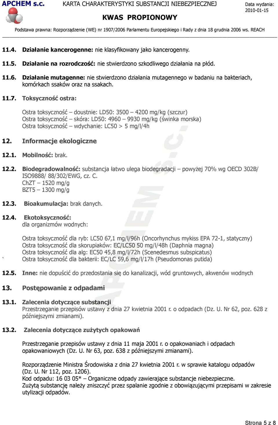 Toksyczność ostra: Ostra toksyczność doustnie: LD50: 3500 4200 mg/kg (szczur) Ostra toksyczność skóra: LD50: 4960 9930 mg/kg (świnka morska) Ostra toksyczność wdychanie: LC50 > 5 mg/l/4h 12.