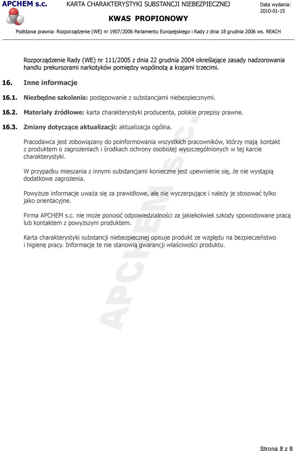 Pracodawca jest zobowiązany do poinformowania wszystkich pracowników, którzy mają kontakt z produktem o zagrożeniach i środkach ochrony osobistej wyszczególnionych w tej karcie charakterystyki.