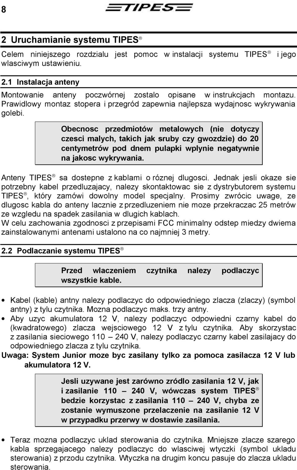 Obecnosc przedmiotów metalowych (nie dotyczy czesci malych, takich jak sruby czy gwozdzie) do 20 centymetrów pod dnem pulapki wplynie negatywnie na jakosc wykrywania.