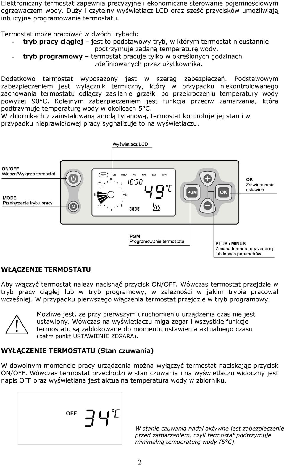 Termostat może pracować w dwóch trybach: - tryb pracy ciągłej jest to podstawowy tryb, w którym termostat nieustannie podtrzymuje zadaną temperaturę wody, - tryb programowy termostat pracuje tylko w