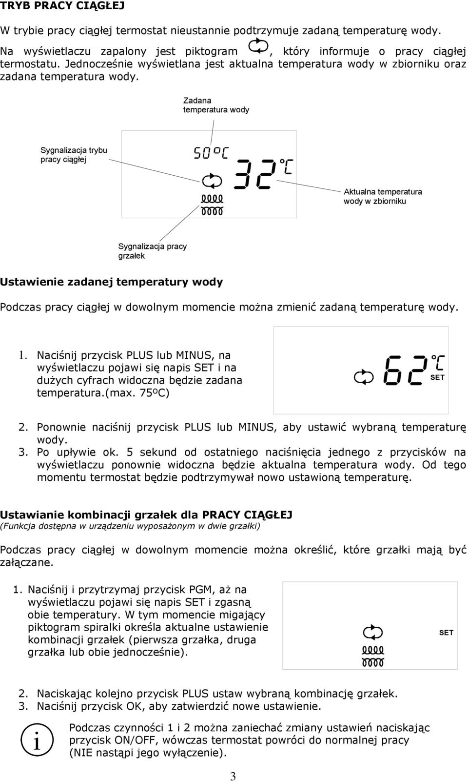 Zadana temperatura wody Sygnalizacja trybu pracy ciągłej Aktualna temperatura wody w zbiorniku Sygnalizacja pracy grzałek Ustawienie zadanej temperatury wody Podczas pracy ciągłej w dowolnym momencie