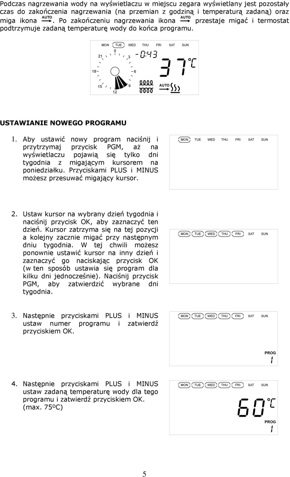 Aby ustawić nowy program naciśnij i przytrzymaj przycisk PGM, aż na wyświetlaczu pojawią się tylko dni tygodnia z migającym kursorem na poniedziałku.