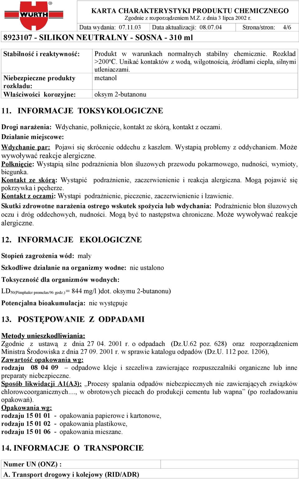 INFORMACJE TOKSYKOLOGICZNE Drogi narażenia: Wdychanie, połknięcie, kontakt ze skórą, kontakt z oczami. Działanie miejscowe: Wdychanie par: Pojawi się skrócenie oddechu z kaszlem.