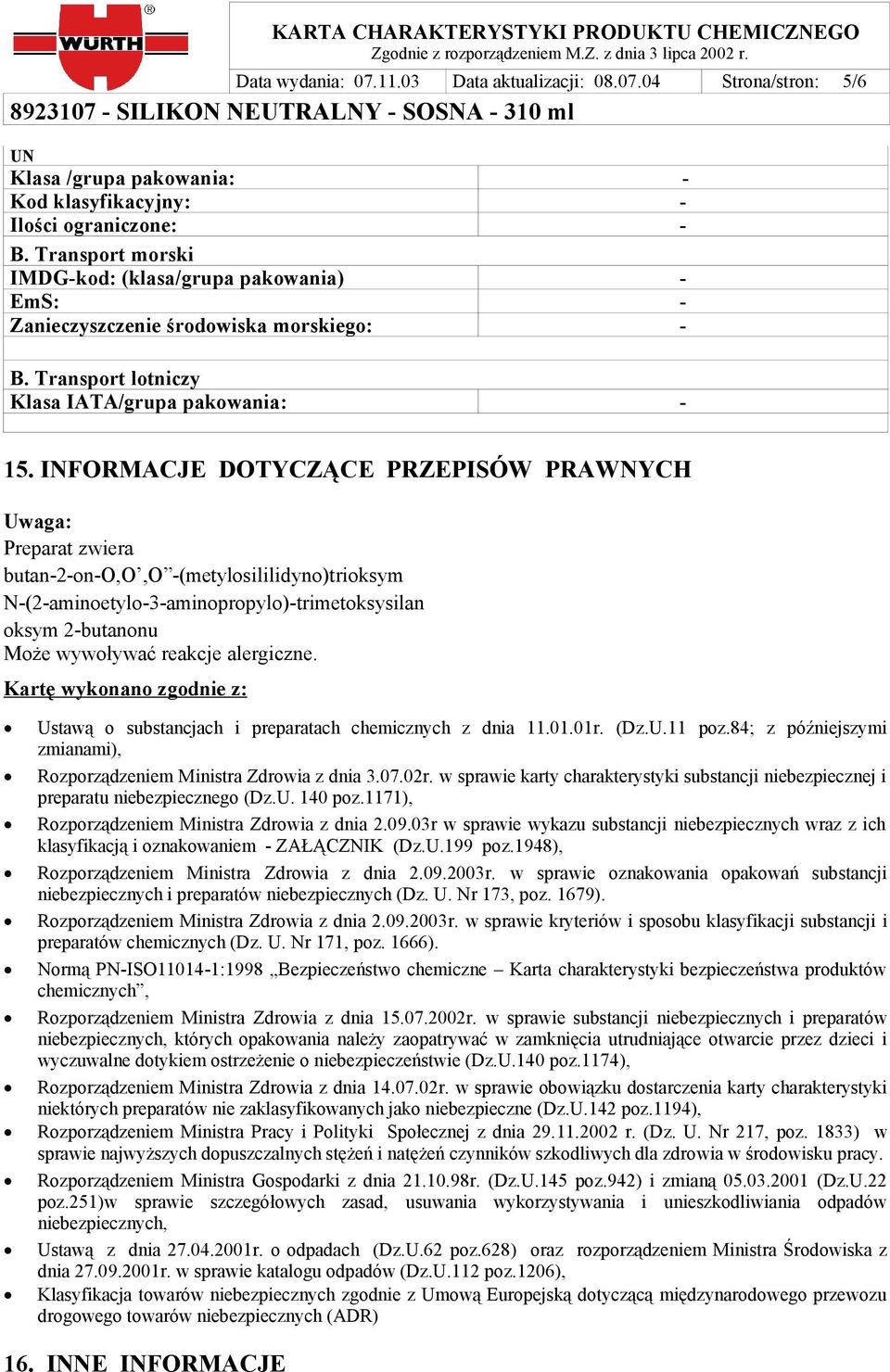 INFORMACJE DOTYCZĄCE PRZEPISÓW PRAWNYCH Uwaga: Preparat zwiera butan-2-on-o,o,o -(metylosililidyno)trioksym N-(2-aminoetylo-3-aminopropylo)-trimetoksysilan oksym 2-butanonu Może wywoływać reakcje