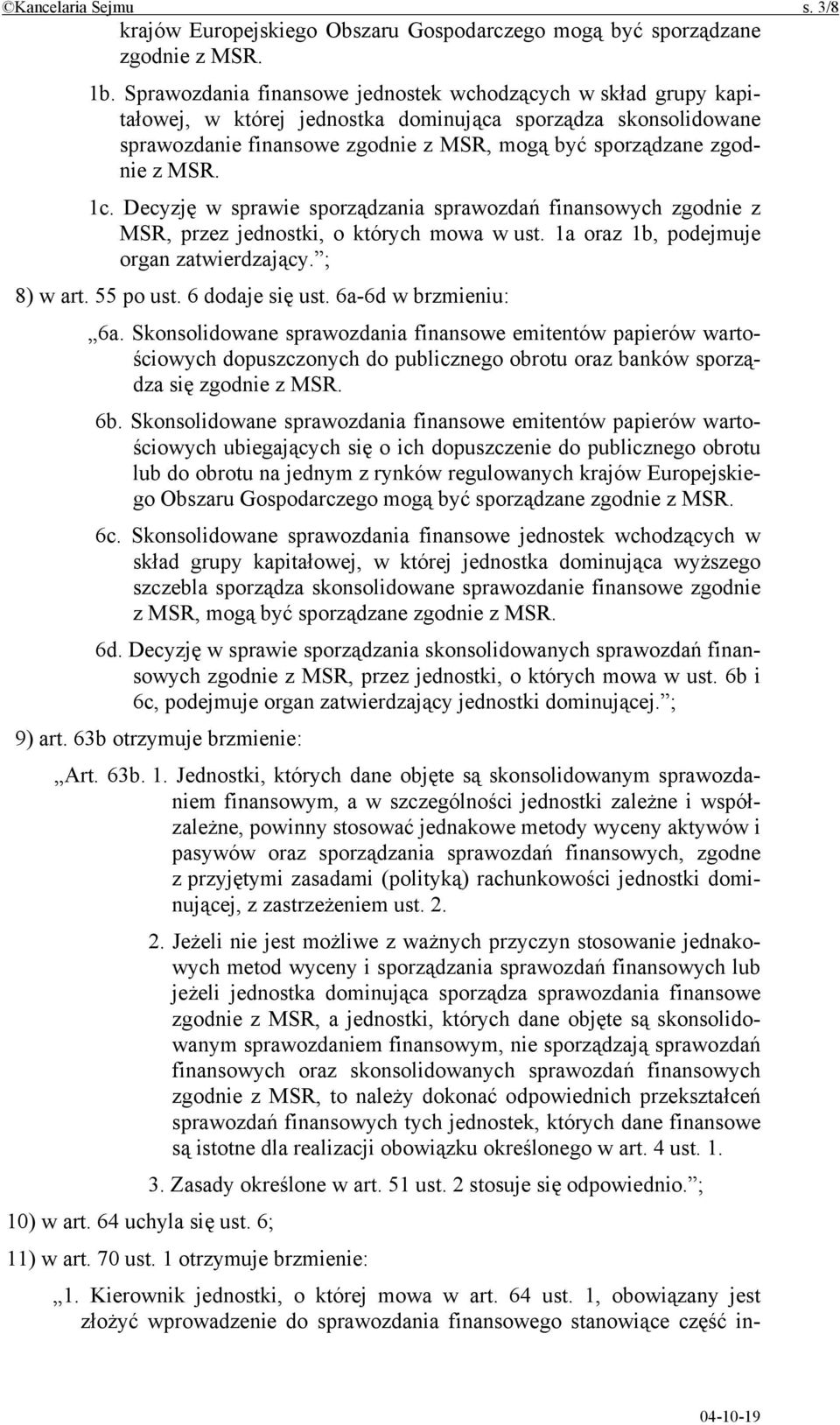 1c. Decyzję w sprawie sporządzania sprawozdań finansowych zgodnie z MSR, przez jednostki, o których mowa w ust. 1a oraz 1b, podejmuje organ zatwierdzający. ; 8) w art. 55 po ust. 6 dodaje się ust.