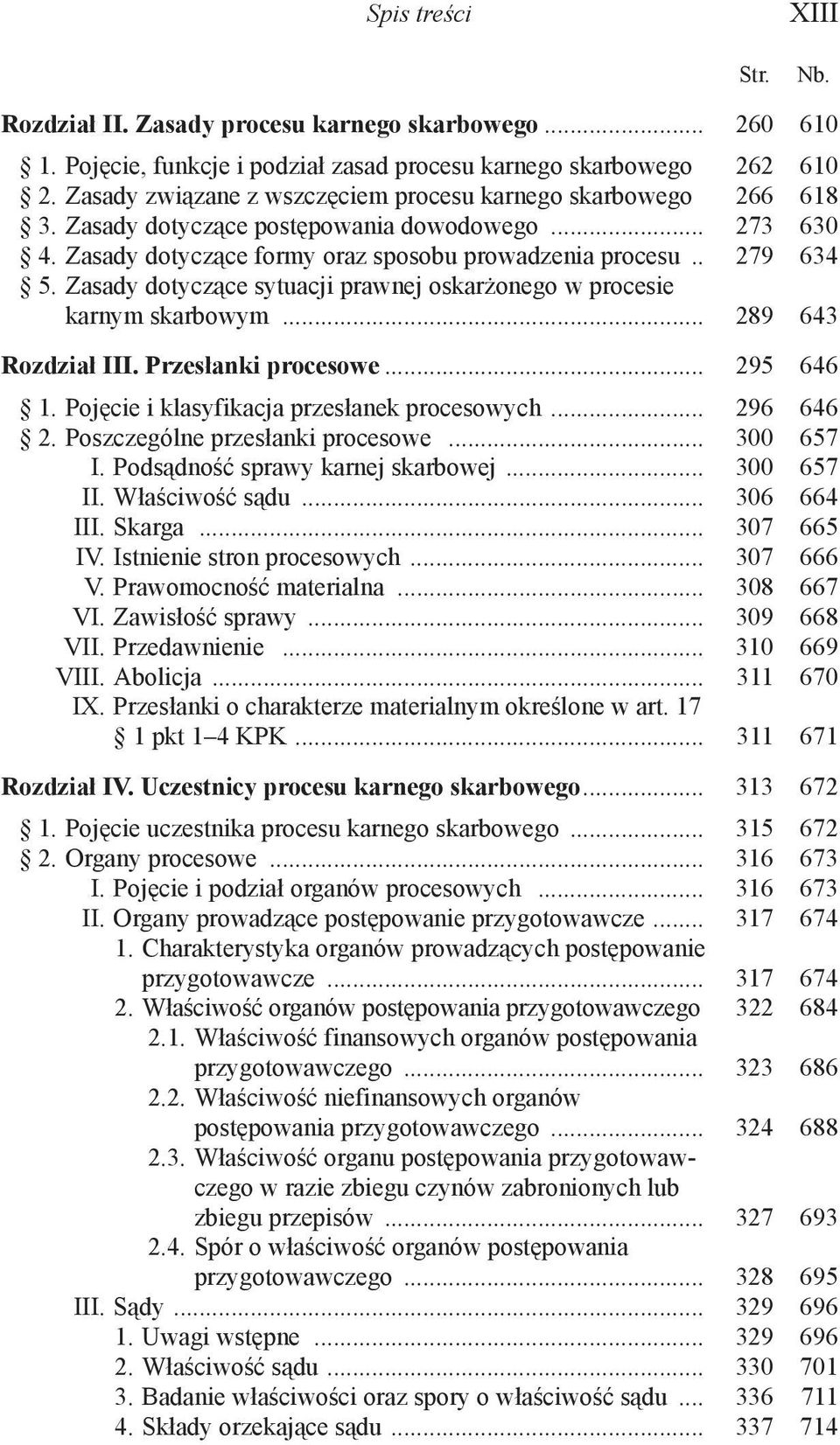 Zasady dotyczące sytuacji prawnej oskarżonego w procesie karnym skarbowym... 289 643 Rozdział III. Przesłanki procesowe... 295 646 1. Pojęcie i klasyfikacja przesłanek procesowych... 296 646 2.