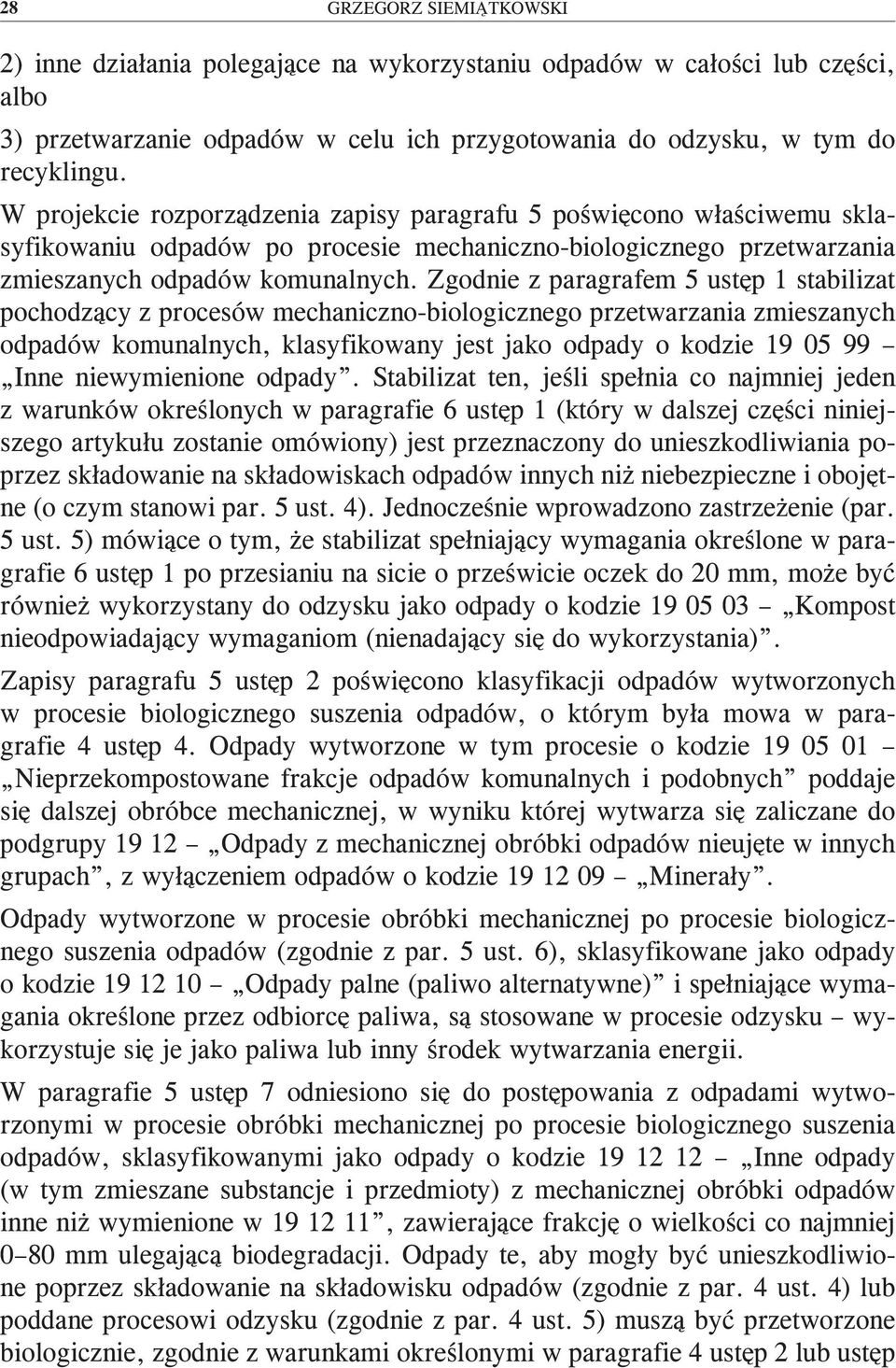 Zgodnie z paragrafem 5 ustęp 1 stabilizat pochodzący z procesów mechaniczno-biologicznego przetwarzania zmieszanych odpadów komunalnych, klasyfikowany jest jako odpady o kodzie 19 05 99 Inne