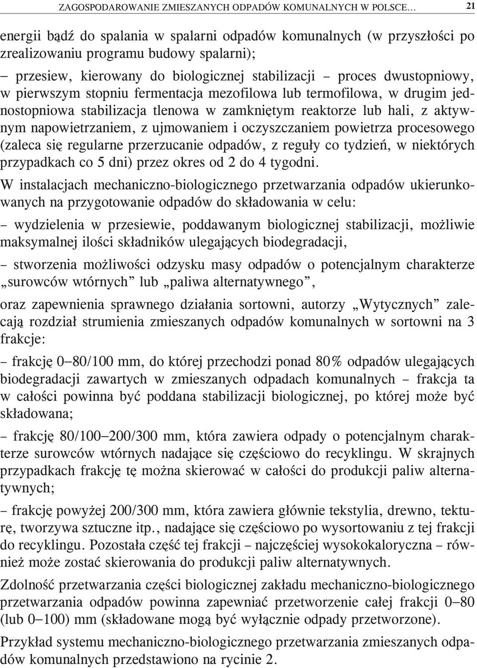 pierwszym stopniu fermentacja mezofilowa lub termofilowa, w drugim jednostopniowa stabilizacja tlenowa w zamkniętym reaktorze lub hali, z aktywnym napowietrzaniem, z ujmowaniem i oczyszczaniem