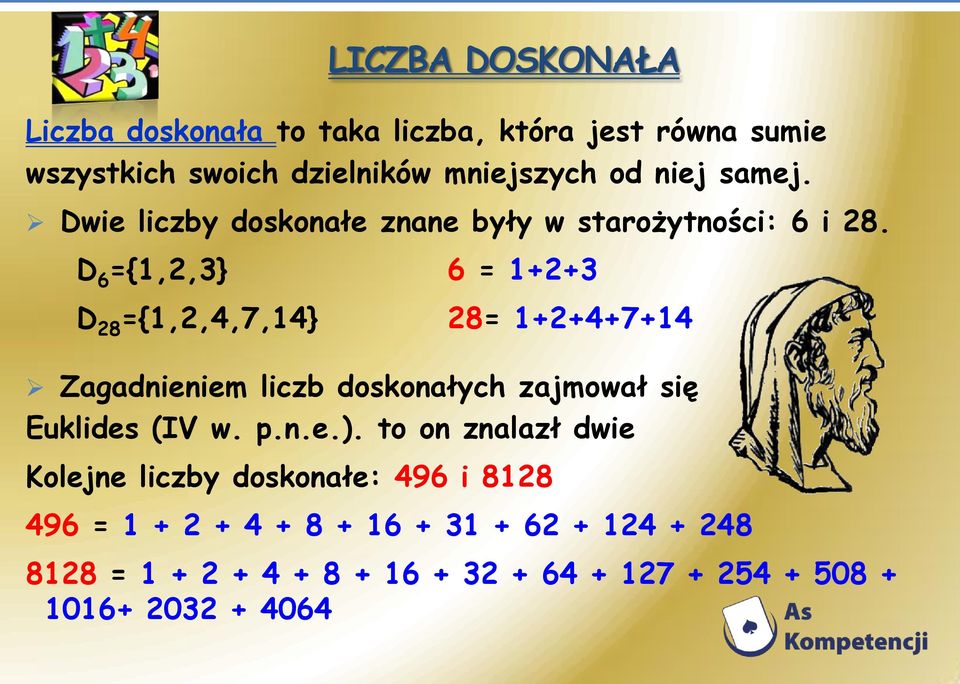 D 6 ={1,2,3} 6 = 1+2+3 D 28 ={1,2,4,7,14} 28= 1+2+4+7+14 Zagadnieniem liczb doskonałych zajmował się Euklides (IV w. p.n.e.).