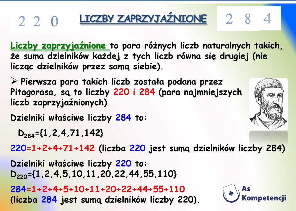 Pierwsza para takich liczb została podana przez Pitagorasa, są to liczby 220 i 284 (para najmniejszych liczb zaprzyjaźnionych) Dzielniki właściwe