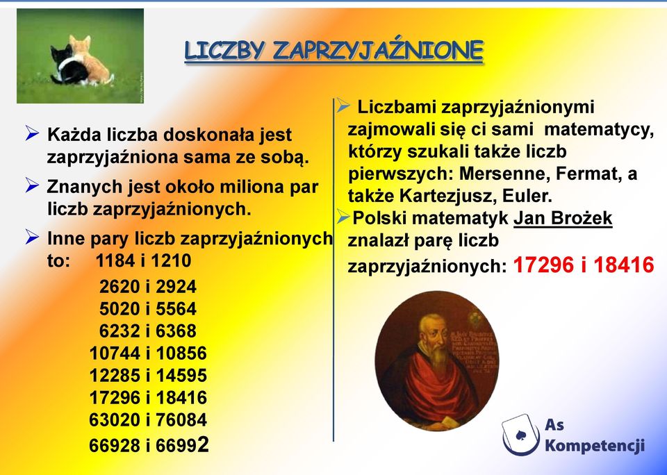 63020 i 76084 66928 i 66992 LICZBY ZAPRZYJAŹNIONE Liczbami zaprzyjaźnionymi zajmowali się ci sami matematycy, którzy szukali