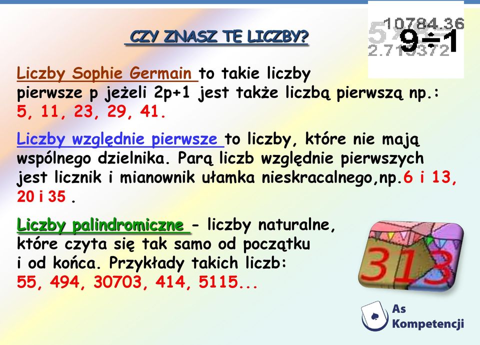 Parą liczb względnie pierwszych jest licznik i mianownik ułamka nieskracalnego,np.6 i 13, 20 i 35.