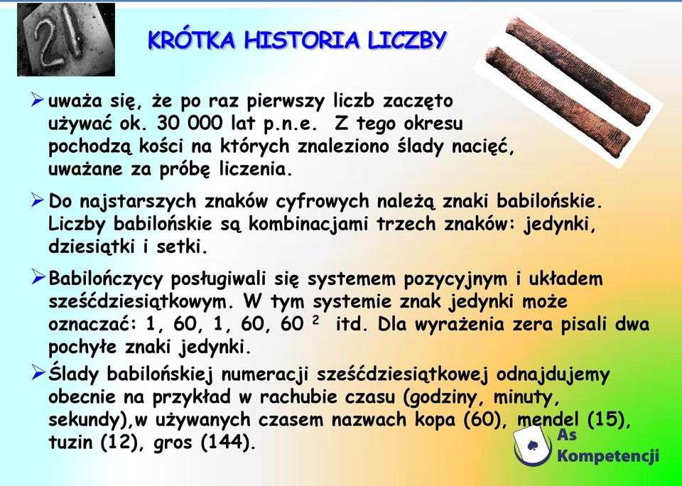 Babilończycy posługiwali się systemem pozycyjnym i układem sześćdziesiątkowym. W tym systemie znak jedynki może oznaczać: 1, 60, 1, 60, 60 2 itd.