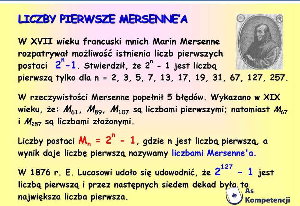 Wykazano w XIX wieku, że: M 61, M 89, M 107 są liczbami pierwszymi; natomiast M 67 i M 257 są liczbami złożonymi.