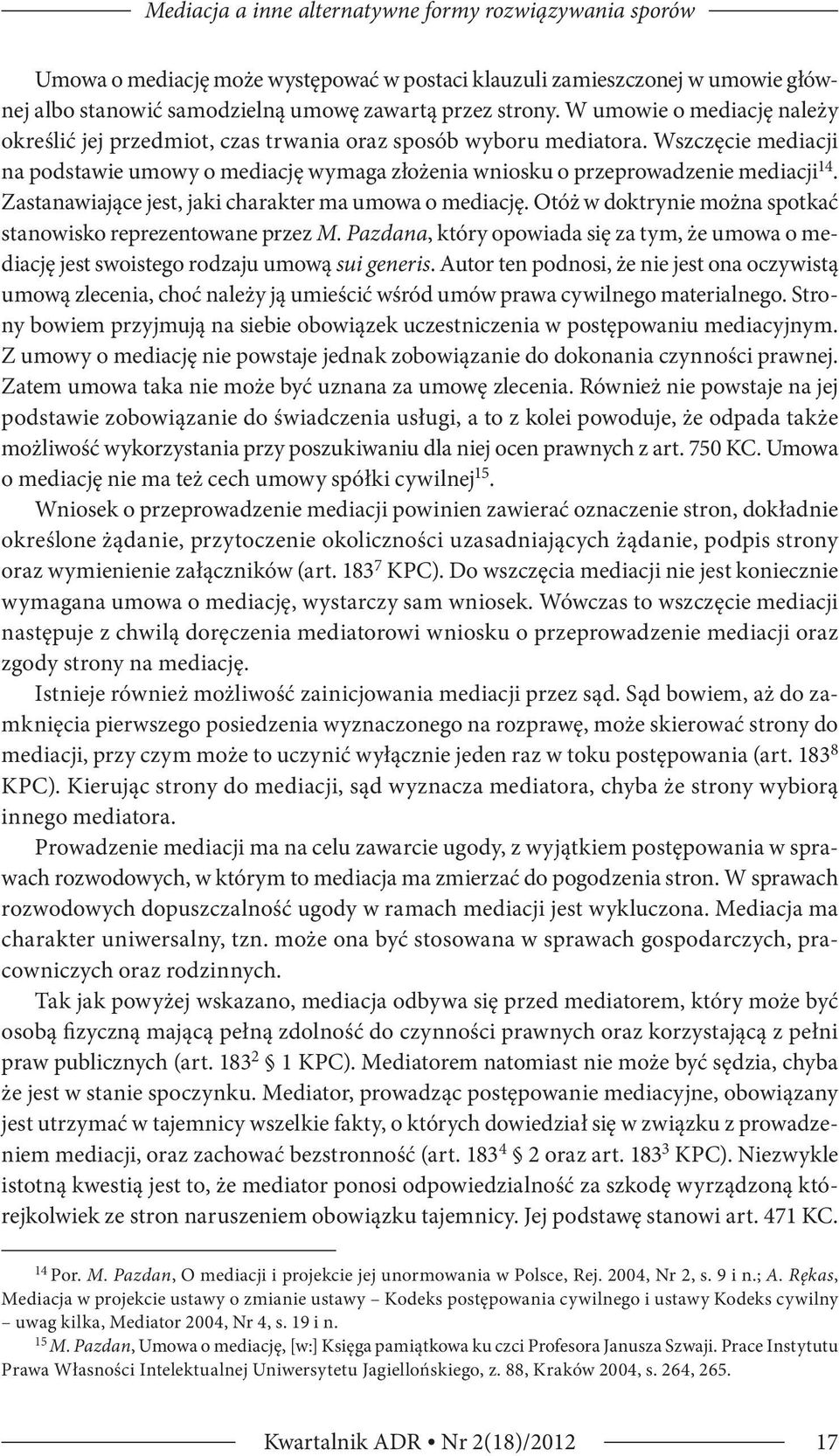 Zastanawiające jest, jaki charakter ma umowa o mediację. Otóż w doktrynie można spotkać stanowisko reprezentowane przez M.