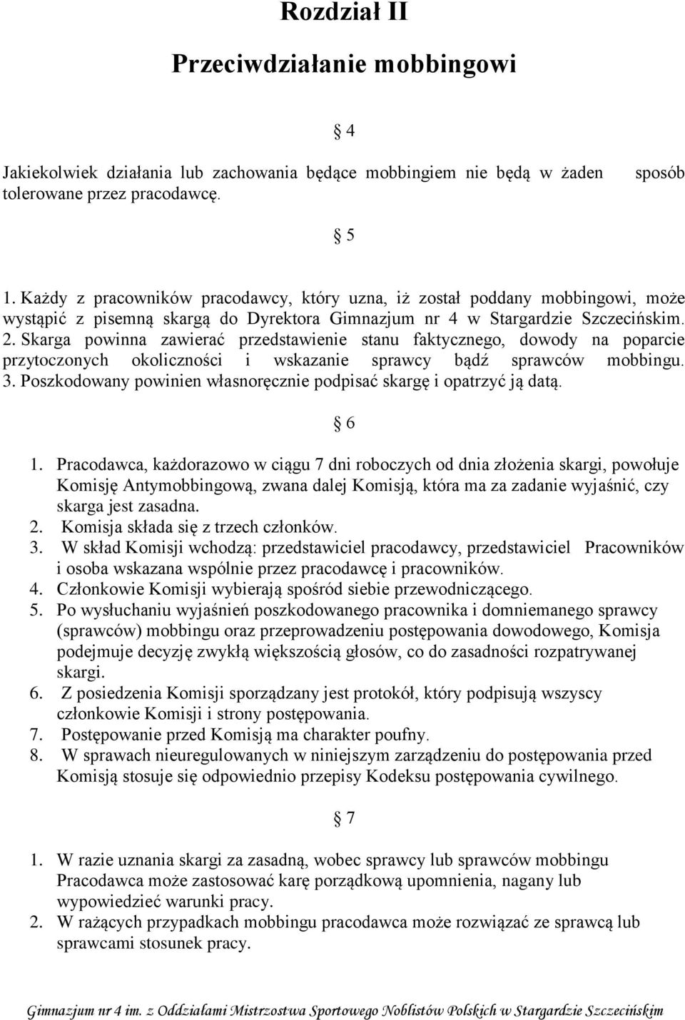 Skarga powinna zawierać przedstawienie stanu faktycznego, dowody na poparcie przytoczonych okoliczności i wskazanie sprawcy bądź sprawców mobbingu. 3.