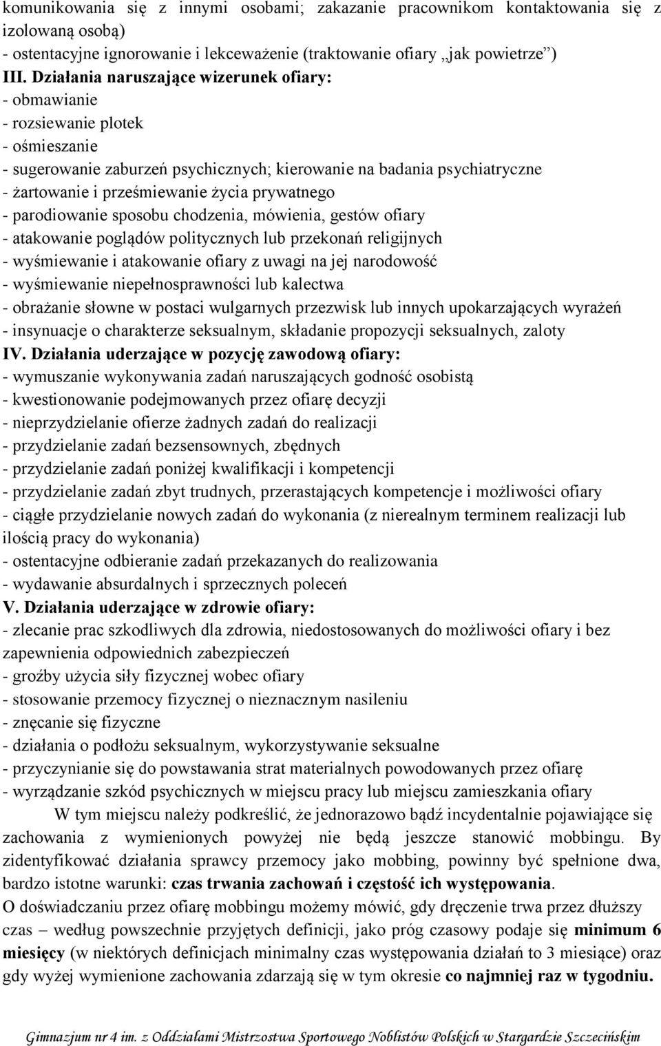 prywatnego - parodiowanie sposobu chodzenia, mówienia, gestów ofiary - atakowanie poglądów politycznych lub przekonań religijnych - wyśmiewanie i atakowanie ofiary z uwagi na jej narodowość -