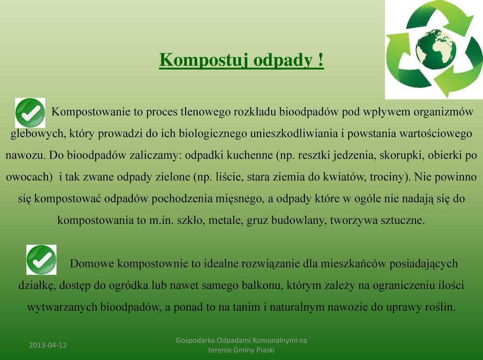 Nie powinno się kompostować odpadów pochodzenia mięsnego, a odpady które w ogóle nie nadają się do kompostowania to m.in. szkło, metale, gruz budowlany, tworzywa sztuczne.