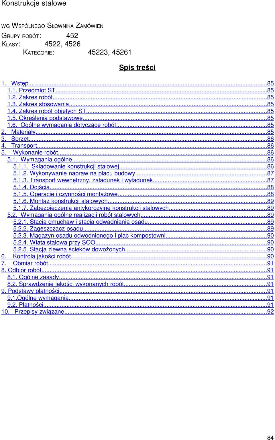 ..86 5.1.1. Składowanie konstrukcji stalowej...86 5.1.2. Wykonywanie napraw na placu budowy...87 5.1.3. Transport wewnętrzny, załadunek i wyładunek...87 5.1.4. Dojścia...88 5.1.5. Operacie i czynności montażowe.