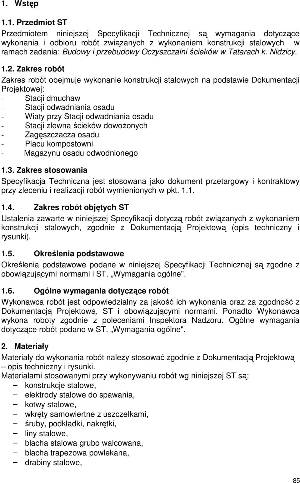 Zakres robót Zakres robót obejmuje wykonanie konstrukcji stalowych na podstawie Dokumentacji Projektowej: - Stacji dmuchaw - Stacji odwadniania osadu - Wiaty przy Stacji odwadniania osadu - Stacji