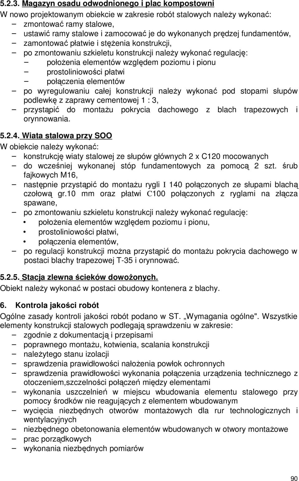 prędzej fundamentów, zamontować płatwie i stężenia konstrukcji, po zmontowaniu szkieletu konstrukcji należy wykonać regulację: położenia elementów względem poziomu i pionu prostoliniowości płatwi