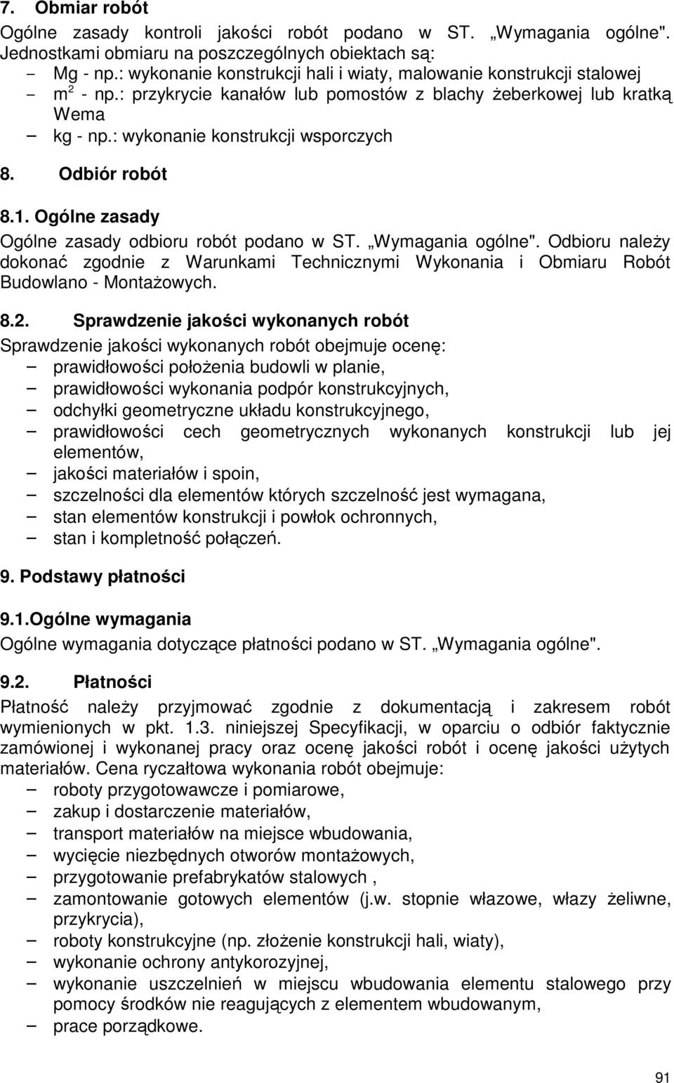 Odbiór robót 8.1. Ogólne zasady Ogólne zasady odbioru robót podano w ST. Wymagania ogólne". Odbioru należy dokonać zgodnie z Warunkami Technicznymi Wykonania i Obmiaru Robót Budowlano - Montażowych.